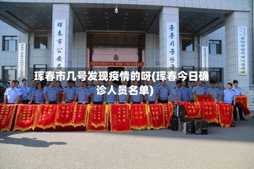 珲春市几号发现疫情的呀(珲春今日确诊人员名单)-第1张图片