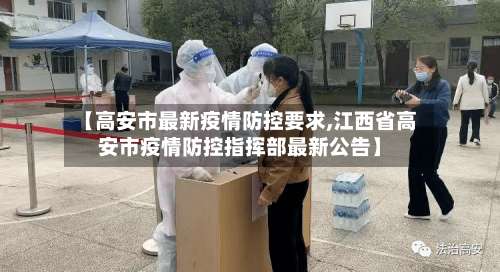 【高安市最新疫情防控要求,江西省高安市疫情防控指挥部最新公告】-第2张图片