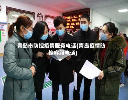 青岛市防控疫情服务电话(青岛疫情防控客服电话)-第2张图片