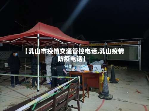 【乳山市疫情交通管控电话,乳山疫情防疫电话】-第1张图片