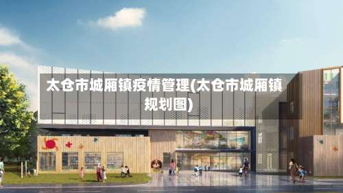 太仓市城厢镇疫情管理(太仓市城厢镇规划图)-第2张图片