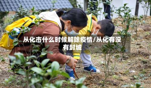 从化市什么时候解除疫情/从化有没有封城-第1张图片