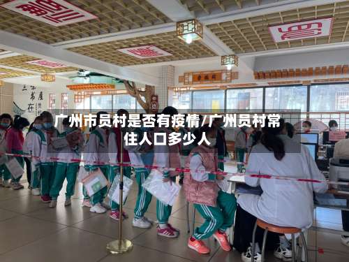 广州市员村是否有疫情/广州员村常住人口多少人-第2张图片