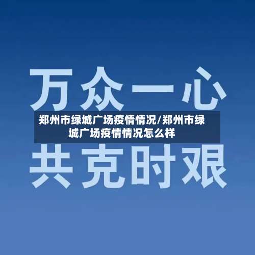 郑州市绿城广场疫情情况/郑州市绿城广场疫情情况怎么样-第1张图片