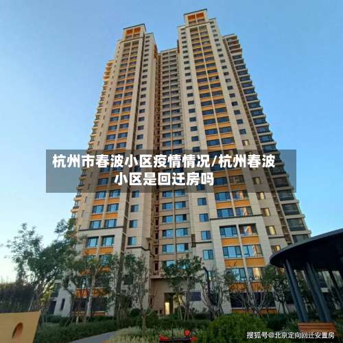 杭州市春波小区疫情情况/杭州春波小区是回迁房吗-第1张图片