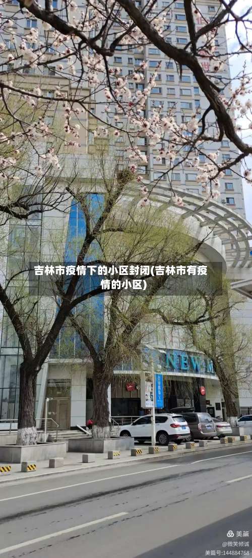 吉林市疫情下的小区封闭(吉林市有疫情的小区)-第1张图片