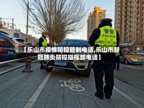 【乐山市疫情防控管制电话,乐山市新冠肺炎防控指挥部电话】-第3张图片