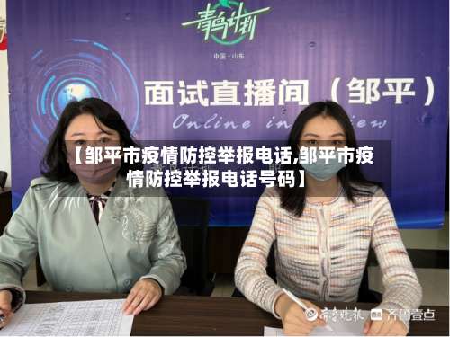 【邹平市疫情防控举报电话,邹平市疫情防控举报电话号码】-第3张图片