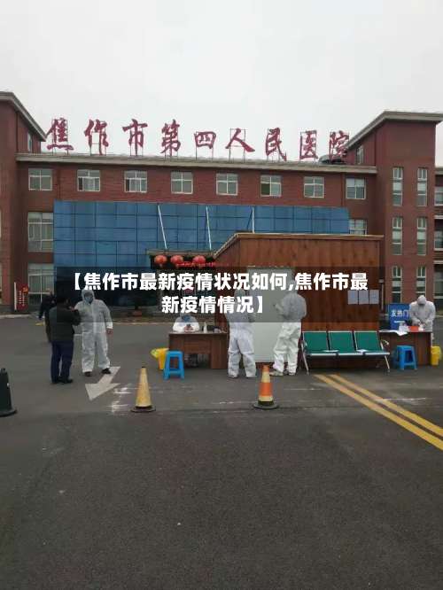 【焦作市最新疫情状况如何,焦作市最新疫情情况】-第2张图片