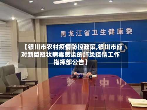 【银川市农村疫情防控政策,银川市应对新型冠状病毒感染的肺炎疫情工作指挥部公告】-第1张图片