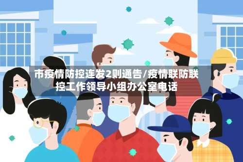 市疫情防控连发2则通告/疫情联防联控工作领导小组办公室电话-第1张图片