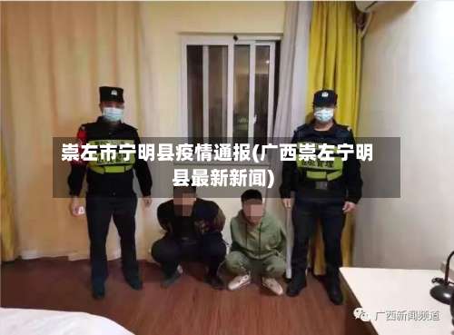 崇左市宁明县疫情通报(广西崇左宁明县最新新闻)-第1张图片