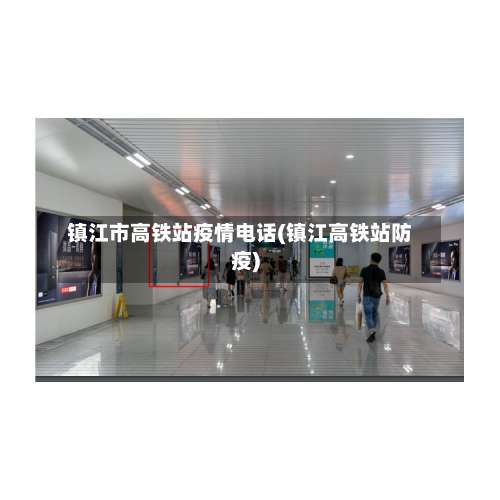 镇江市高铁站疫情电话(镇江高铁站防疫)-第1张图片