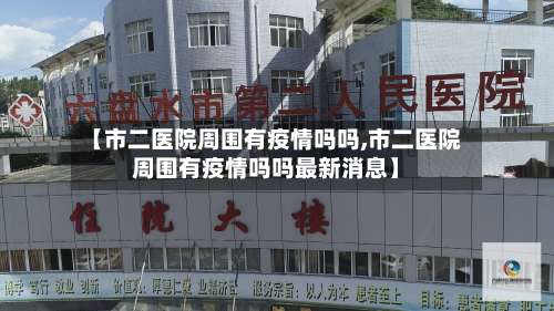 【市二医院周围有疫情吗吗,市二医院周围有疫情吗吗最新消息】-第1张图片