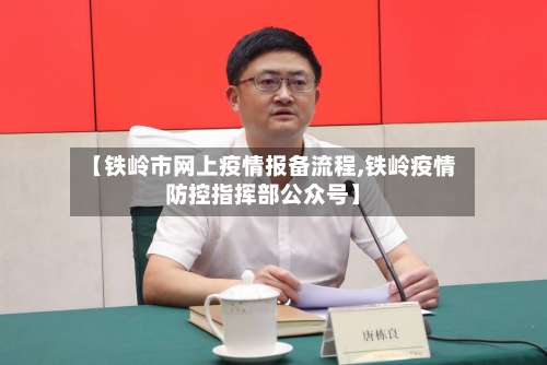 【铁岭市网上疫情报备流程,铁岭疫情防控指挥部公众号】-第2张图片