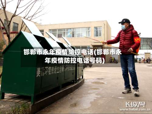 邯郸市永年疫情防控电话(邯郸市永年疫情防控电话号码)-第1张图片