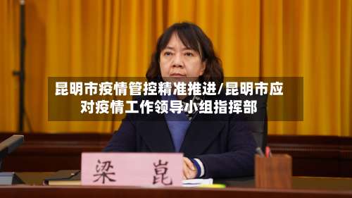 昆明市疫情管控精准推进/昆明市应对疫情工作领导小组指挥部-第1张图片