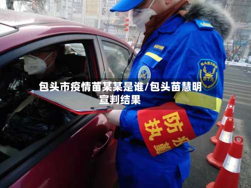 包头市疫情苗某某是谁/包头苗慧明宣判结果-第1张图片