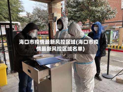 海口市疫情最新风控区域(海口市疫情最新风控区域名单)-第1张图片