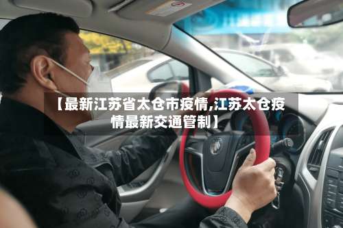 【最新江苏省太仓市疫情,江苏太仓疫情最新交通管制】-第3张图片