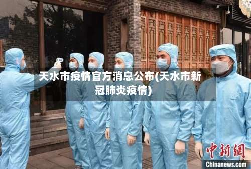 天水市疫情官方消息公布(天水市新冠肺炎疫情)-第1张图片