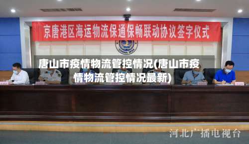 唐山市疫情物流管控情况(唐山市疫情物流管控情况最新)-第1张图片