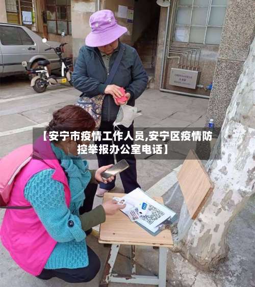 【安宁市疫情工作人员,安宁区疫情防控举报办公室电话】-第3张图片