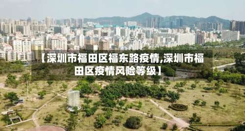 【深圳市福田区福东路疫情,深圳市福田区疫情风险等级】-第1张图片