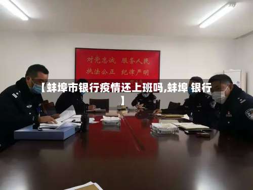 【蚌埠市银行疫情还上班吗,蚌埠 银行】-第1张图片