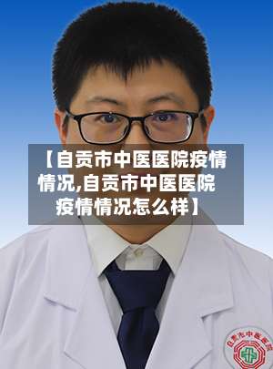【自贡市中医医院疫情情况,自贡市中医医院疫情情况怎么样】-第1张图片