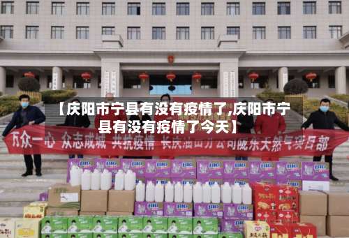 【庆阳市宁县有没有疫情了,庆阳市宁县有没有疫情了今天】-第1张图片