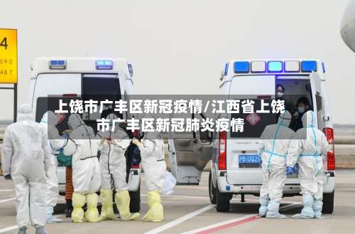 上饶市广丰区新冠疫情/江西省上饶市广丰区新冠肺炎疫情-第2张图片