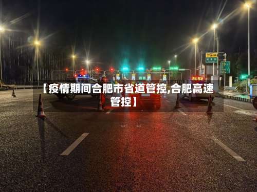 【疫情期间合肥市省道管控,合肥高速管控】-第1张图片