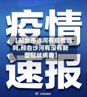 【邢台市沙河有疫情吗吗,邢台沙河有没有新型冠状病毒】-第3张图片