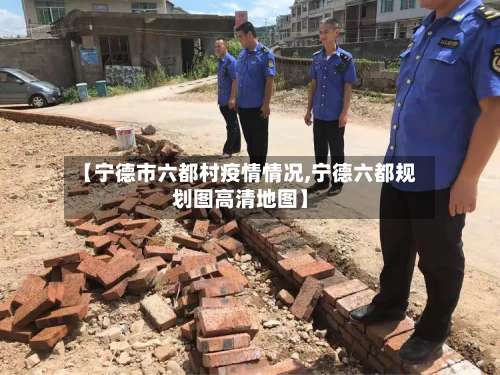 【宁德市六都村疫情情况,宁德六都规划图高清地图】-第1张图片