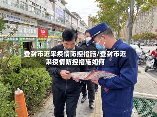 登封市近来疫情防控措施/登封市近来疫情防控措施如何-第1张图片