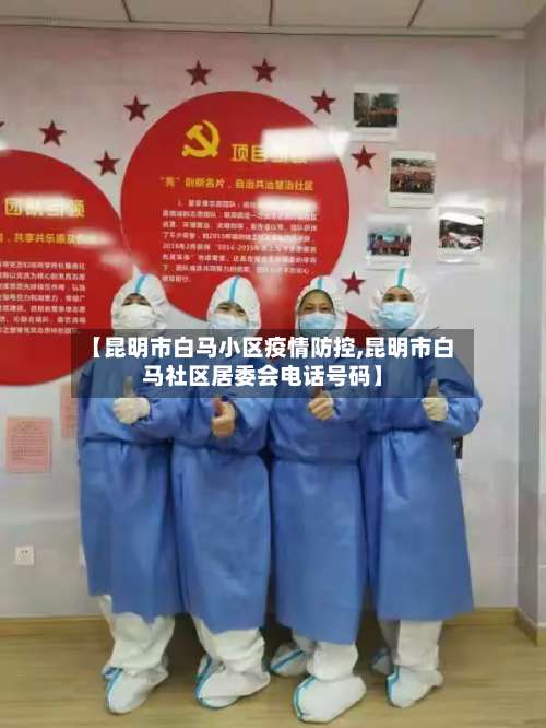 【昆明市白马小区疫情防控,昆明市白马社区居委会电话号码】-第1张图片