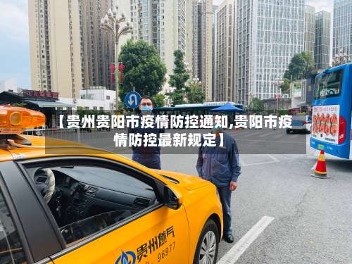 【贵州贵阳市疫情防控通知,贵阳市疫情防控最新规定】-第3张图片