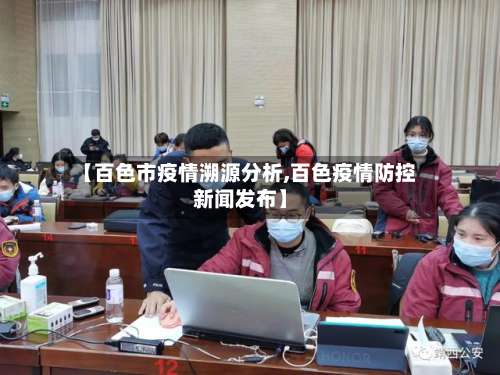 【百色市疫情溯源分析,百色疫情防控新闻发布】-第1张图片
