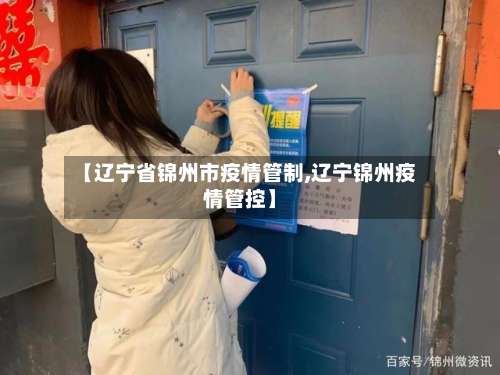 【辽宁省锦州市疫情管制,辽宁锦州疫情管控】-第2张图片