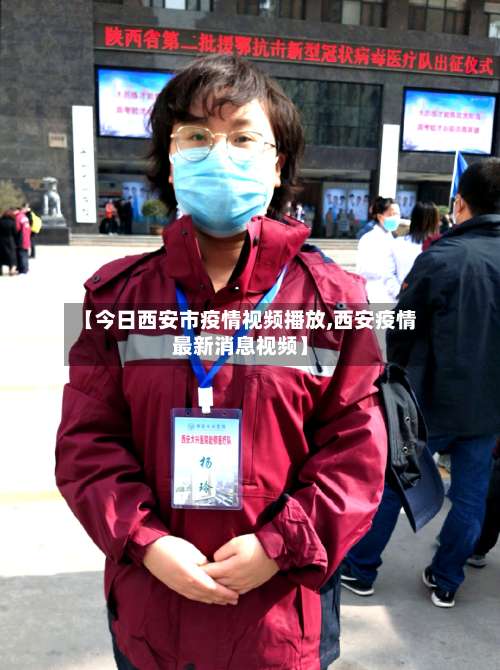 【今日西安市疫情视频播放,西安疫情最新消息视频】-第3张图片