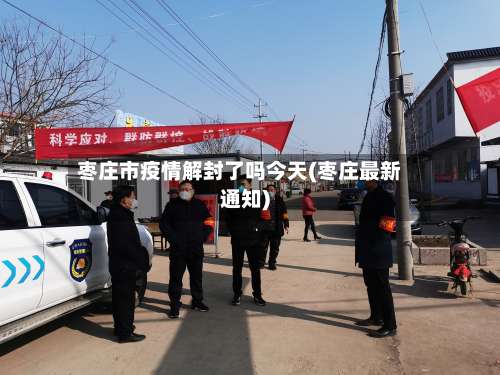 枣庄市疫情解封了吗今天(枣庄最新通知)-第1张图片