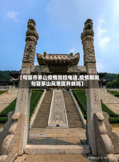 【句容市茅山疫情防控电话,疫情期间句容茅山风景区开放吗】-第2张图片