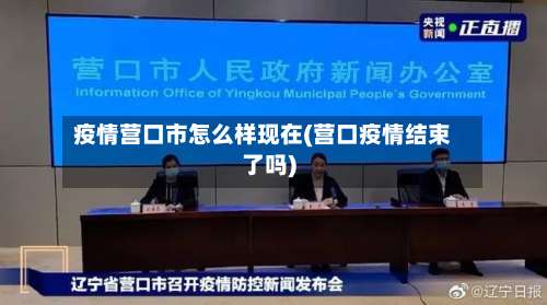 疫情营口市怎么样现在(营口疫情结束了吗)-第1张图片