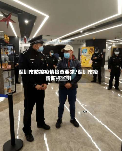 深圳市防控疫情检查要求/深圳市疫情防控监测-第3张图片