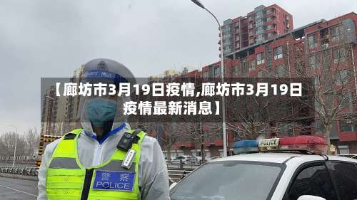【廊坊市3月19日疫情,廊坊市3月19日疫情最新消息】-第1张图片