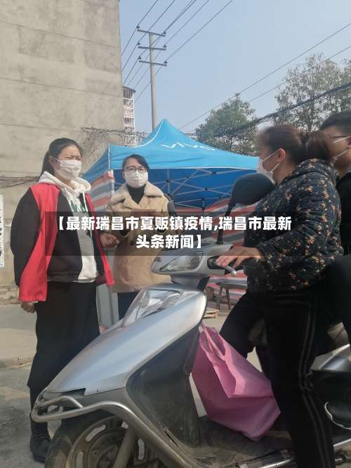 【最新瑞昌市夏贩镇疫情,瑞昌市最新头条新闻】-第1张图片