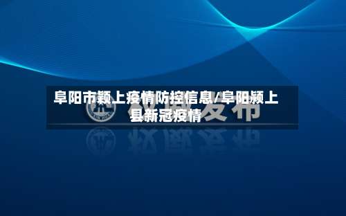 阜阳市颖上疫情防控信息/阜阳颍上县新冠疫情-第1张图片