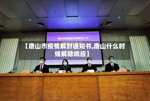 【唐山市疫情解封通知书,唐山什么时候解除响应】-第1张图片