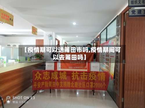 【疫情期可以进莆田市吗,疫情期间可以去莆田吗】-第1张图片